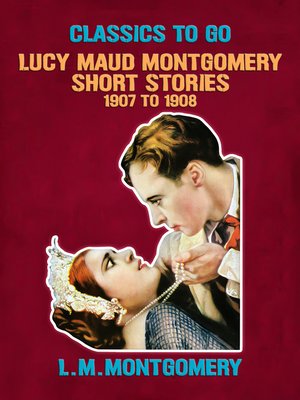 cover image of Lucy Maud Montgomery Short Stories, 1907 to 1908